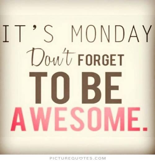 its-monday-dont-forget-to-be-awesome-quote-1